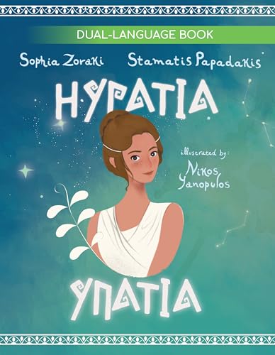 Hypatia: A bilingual children's book in English and Greek; the story of an inspiring woman, a philosopher, astronomer, mathematician and inventor