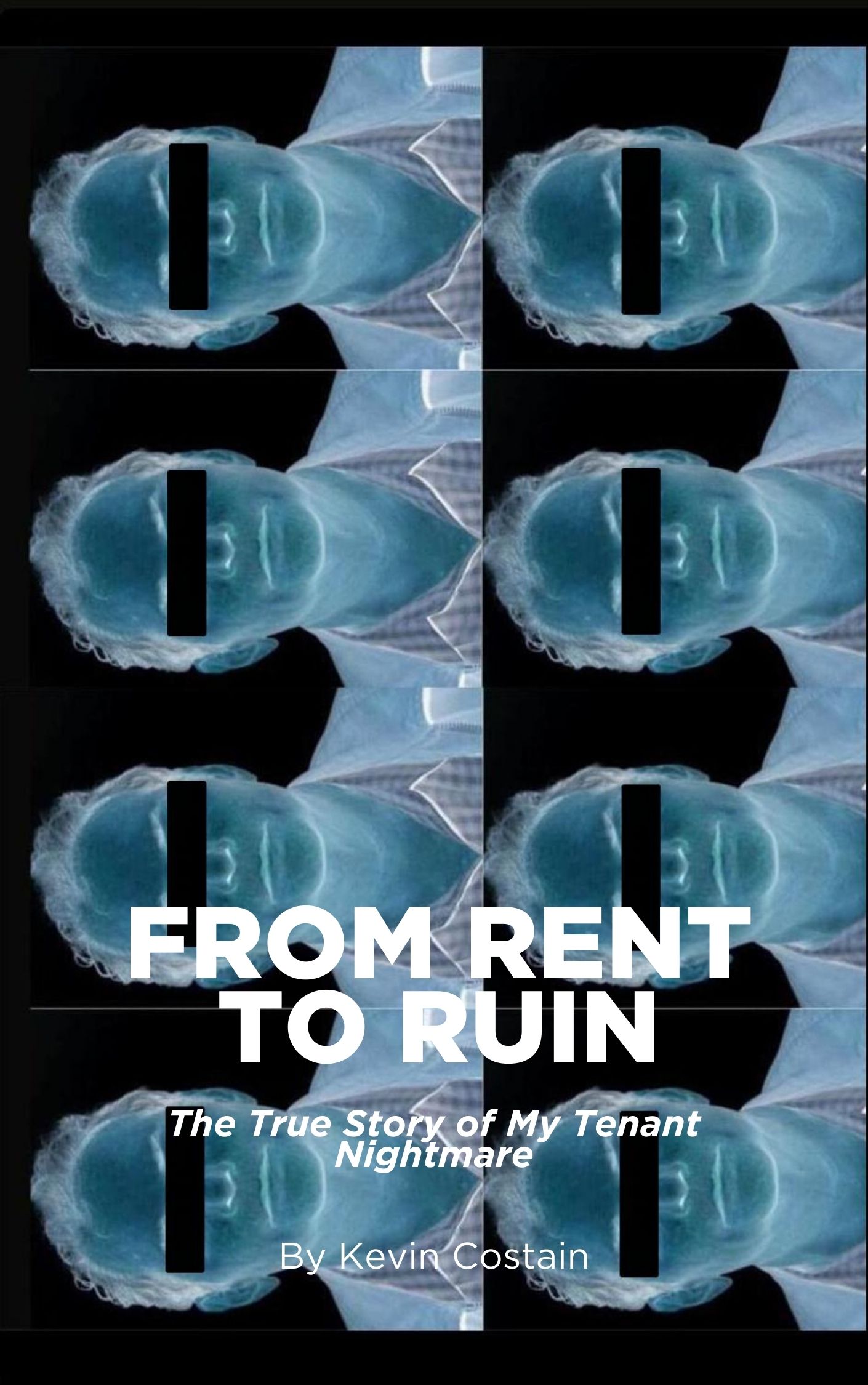 From Rent to Ruin The True Story of My Tenant Nightmare by Kevin
