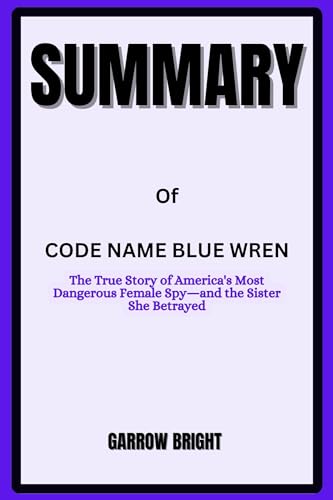 SUMMARY OF CODE NAME BLUE WREN: The True Story of America's Most ...