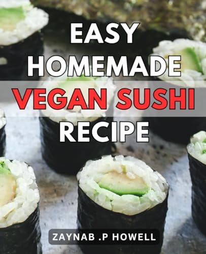 Easy Homemade Vegan Sushi Recipe: Delicious Plant-Based Sushi Cookbook