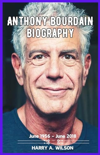 THE BIOGRAPHY OF ANTHONY BOURDAIN: Unveiling the Untold Tales and
