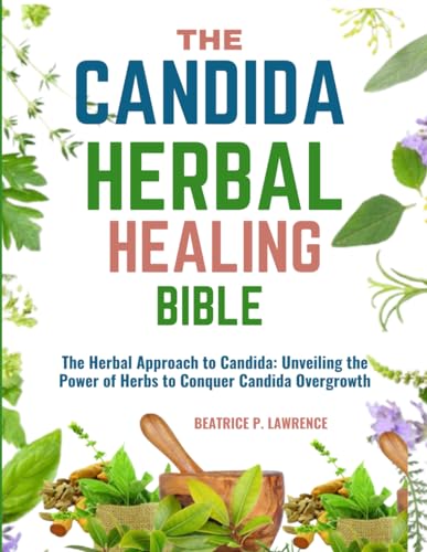THE CANDIDA HERBAL HEALING BIBLE: The Herbal Approach to Candida