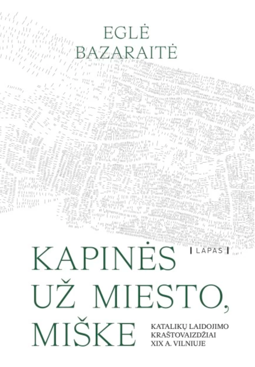 Kapinės už miesto, miške: katalikų laidojimo kraštovaizdžiai XIX a. Vilniuje