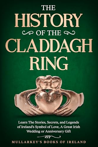 The History of The Claddagh Ring: Learn The Stories, Secrets, and Legends of Ireland’s Symbol of Love, A Great Irish Wedding or Anniversary Gift