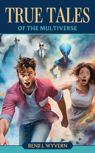 True Tales of the Multiverse: A Collection of Science Fiction Short Stories Based on Real Encounters!