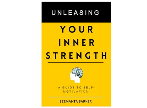 Unleashing Your Inner Strength: A Guide to Self- Motivation by Seemanta