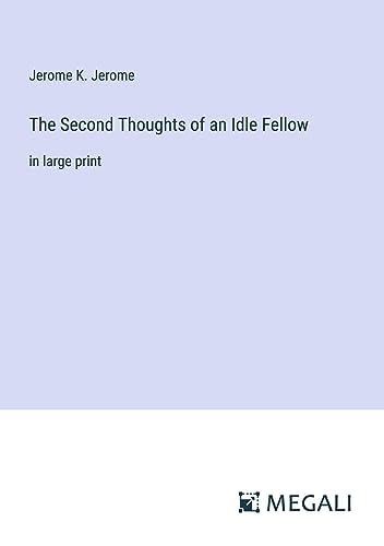 The Second Thoughts of an Idle Fellow: in large print by Jerome K ...