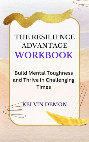 The Resilience Advantage Workbook: Build Mental Toughness and Thrive in ...
