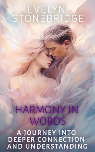 Harmony in Words: Strengthening Love Through Communication: Mastering Relationship Dialogue for Lasting Intimacy and Trust