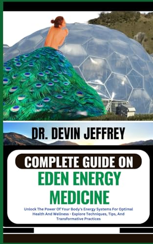 COMPLETE GUIDE ON EDEN ENERGY MEDICINE: Unlock The Power Of Your Body's ...