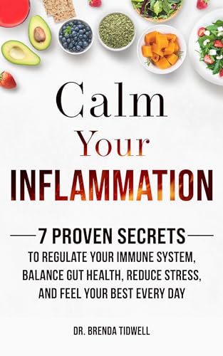 Calm Your Inflammation: 7 Proven Secrets to Regulate Your Immune System, Balance Gut Health, Reduce Stress, and Feel Your Best Every Day