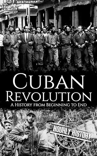Cuban Revolution: A History from Beginning to End