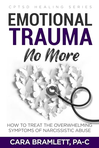 Emotional Trauma No More: How to Treat the Overwhelming Symptoms of Narcissistic Abuse