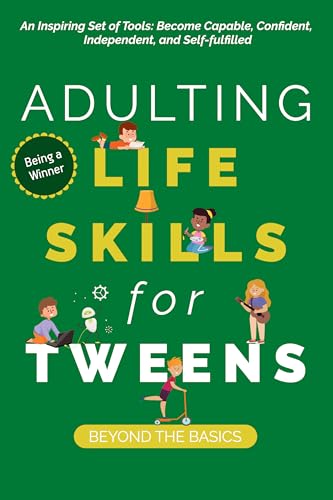 BEYOND THE BASICS ADULTING LIFE SKILLS FOR TWEENS : VITAL SKILLS TO MASTER THE ESSENTIAL MILESTONES FOR TOMORROW’S TRAILBLAZERS