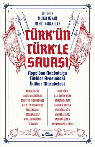 Türk’ün Türk’le Savaşı Asya’dan Anadolu’ya Türkler Arasındaki İktidar Mücadelesi