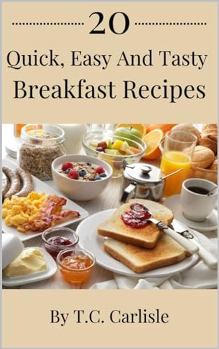 Quick Breakfast Rte 20 Quick Easy and Tasty Breakfast Recipes by T.C. Carlisle | Goodreads
