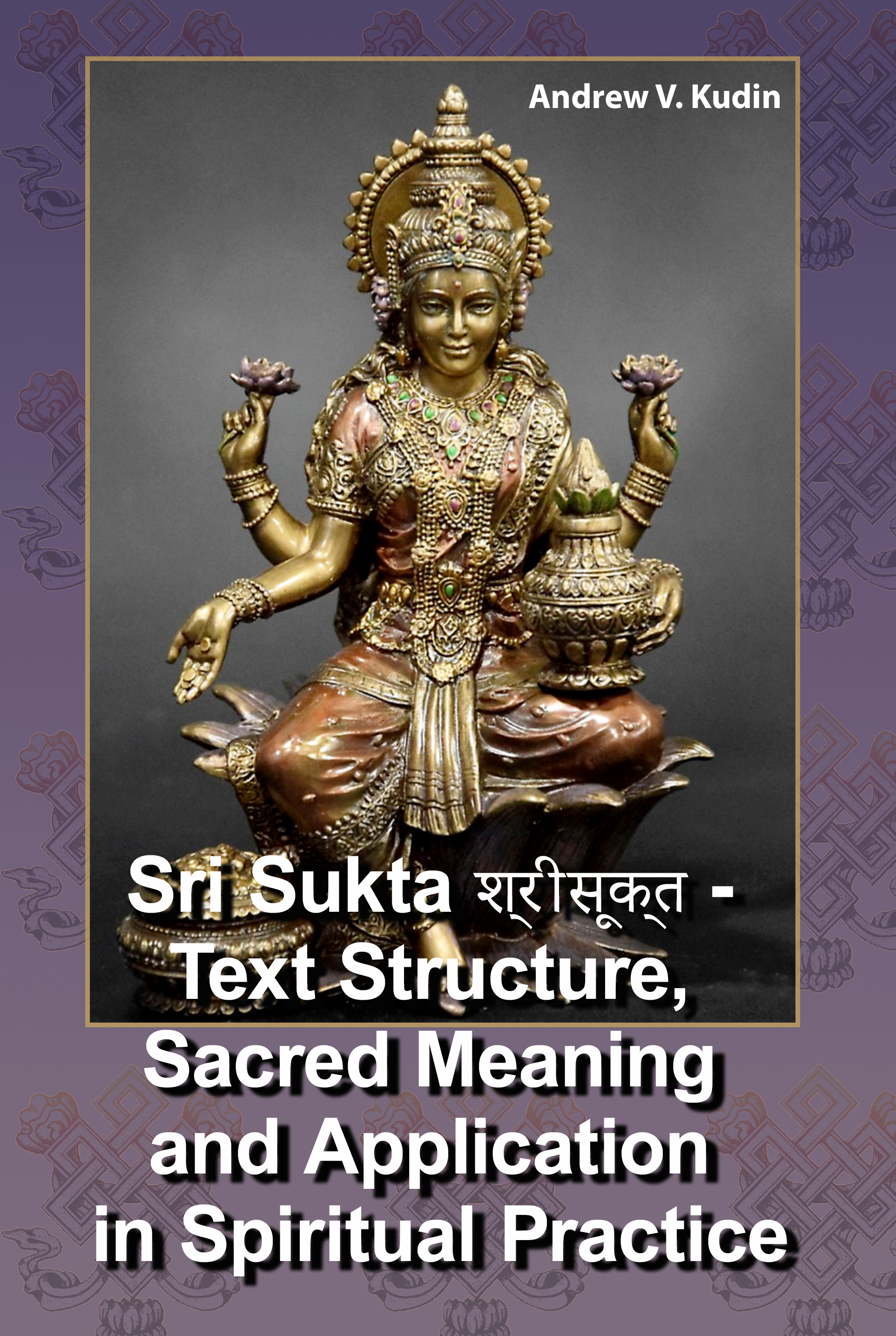 Sri Sukta श्रीसूक्त - Text Structure, Sacred Meaning and Application in Spiritual Practice