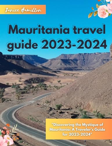 Mauritania Travel Guide 2023-2024: "Discovering the Mystique of