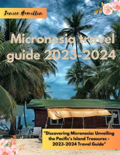 Micronesia travel guide 2023-2024: "Discovering Micronesia: Unveiling