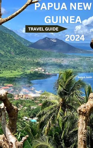PAPUA NEW GUINEA TRAVEL GUIDE 2024: Discover Papua New Guinea's