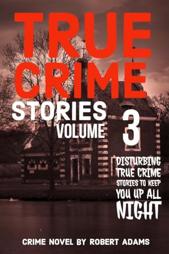 True Crime Stories: VOLUME 3: A collection of fascinating facts and disturbing details about infamous serial killers and their horrific crimes