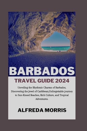 Barbados Travel Guide 2024: Unveiling the Rhythmic Charms of Barbados