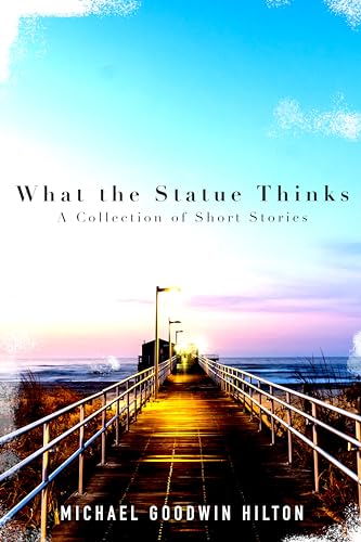 What the Statue Thinks: A Collection of Short Stories