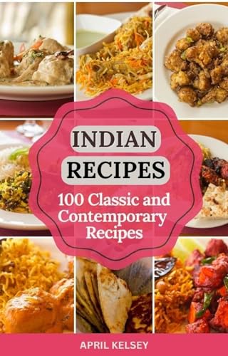 Flavors of India: 100 Classic and Contemporary Indian Recipes