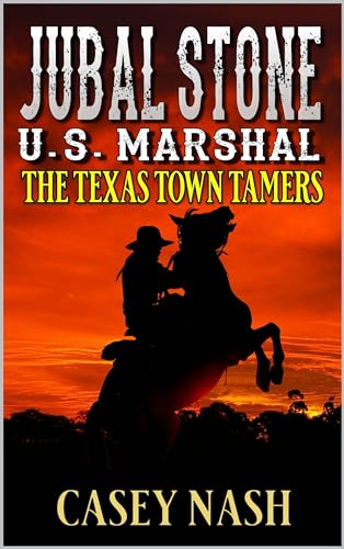 Jubal Stone: U.S. Marshal: The Texas Town Tamers: A Western Adventure Novel