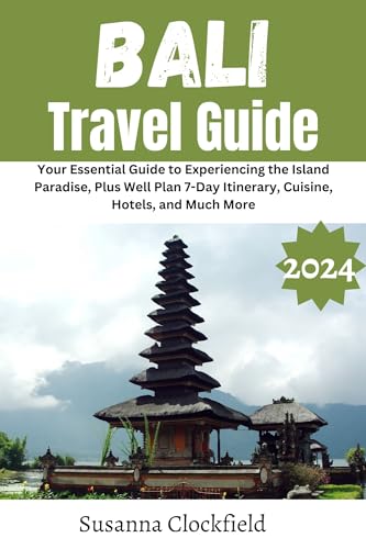 Bali Travel Guide 2024: Your Essential Guide to Experiencing the Island Paradise, Plus Well Plan ...