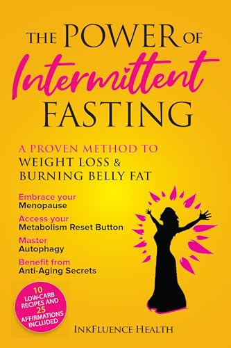 The Power of Intermittent Fasting: A Proven Method to Weight Loss & Burning Belly Fat: Embrace your Menopause, Access your Metabolism Reset Button, Master Autophagy & Benefit from Anti-Aging Secrets