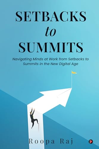 Setbacks to Summits : Navigating Minds at Work from Setbacks to Summits in the New Digital Age