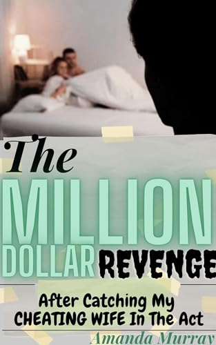 The Million Dollar Revenge After Catching My Cheating Wife In The Act: ( Wild affair, stolen pleasure taboo, erotica with infidelity angst trope, heartbreak, ... )