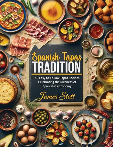 Spanish Tapas Tradition: 50 Easy-to-Follow Tapas Recipes Celebrating the Richness of Spanish Gastronomy