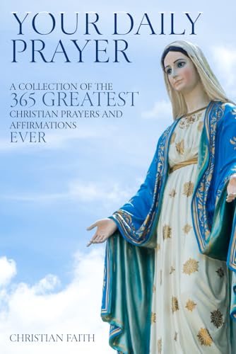 Your Daily Prayer: A Collection of the 365 Greatest Christian Prayers ...