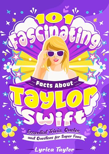 101 Fascinating Facts About Taylor Swift - Essential Trivia, Quotes, and Questions for Super Fans