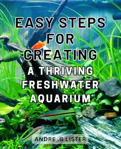 Easy Steps for Creating a Thriving Freshwater Aquarium: The Ultimate