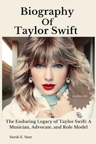 Biography of Taylor Swift: The Enduring Legacy of Taylor Swift: A