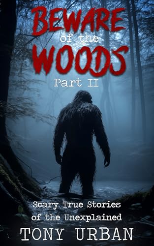 Beware of the Woods Part II: Scary True Stories of the Unexplained