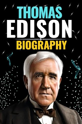 Thomas Edison Biography: Lighting the Future - The Remarkable Life