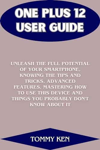 ONE PLUS 12 USER GUIDE : Unleash the Full Potential of Your Smartphone ...