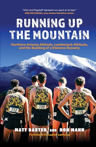Running Up the Mountain: Northern Arizona Altitude, Lumberjack Attitude, and the Building of a Distance Dynasty