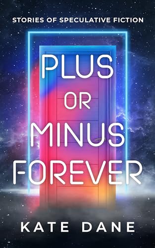 Plus or Minus Forever: Stories of Speculative Fiction