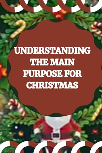 UNDERSTANDING THE MAIN PURPOSE FOR CHRISTMAS: A deeper understanding of ...