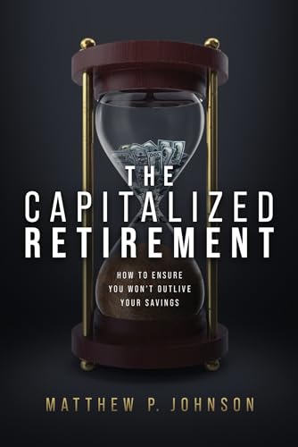 The Capitalized Retirement: How to Ensure You Won’t Outlive Your Savings