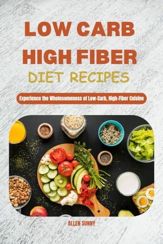 LOW CARB HIGH FIBER DIET RECIPES: Experience the Wholesomeness of Low-Carb, High-Fiber Cuisine ...