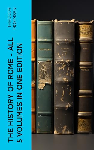 The History of Rome - All 5 Volumes in One Edition by Theodor Mommsen ...