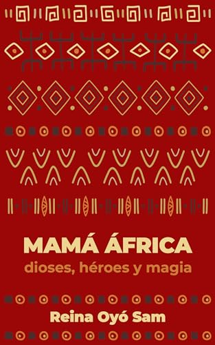 Mamá África: Dioses, héroes y magia. Un libro de relatos y cuentos africanos.
