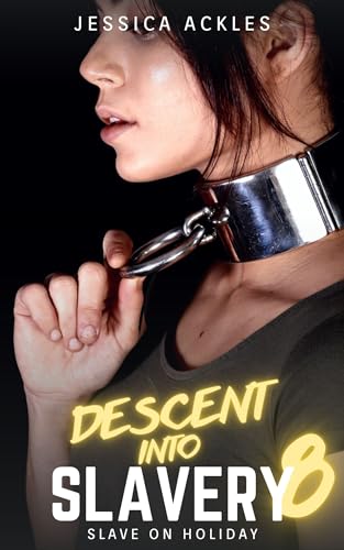 Descent into Slavery 8 - Slave on Holiday: A BDSM erotic short story