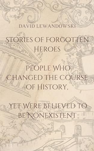 Stories of Forgotten Heroes: People Who Changed the Course of History ...